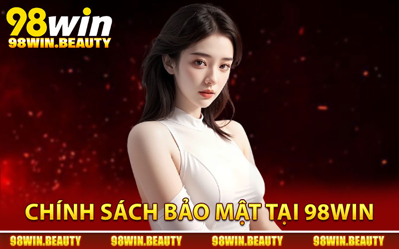 Chính Sách Bảo Mật - Cam Kết Bảo Vệ Thông Tin Toàn Diện 1 Chính sách bảo mật tại 98Win