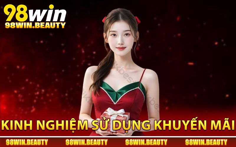 Khuyến Mãi 98Win - Nhiều Ưu Đãi Để Tăng Vốn Liên Tục 2 Kinh nghiệm sử dụng khuyến mãi 98Win