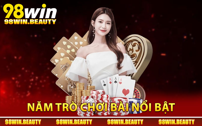 Điểm danh năm trò chơi bài nổi bật trên nhà cái 98Win