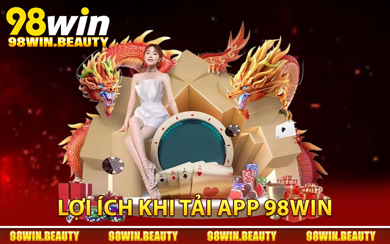 Lợi ích khi tải app 98Win