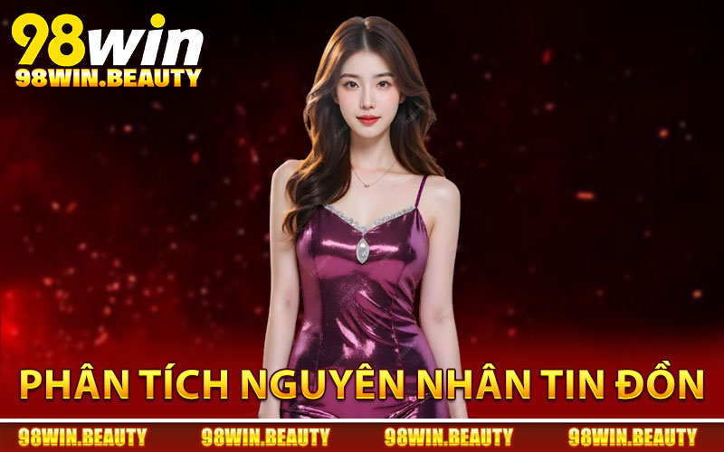 Phân tích nguyên nhân tin đồn 98Win lừa đảo