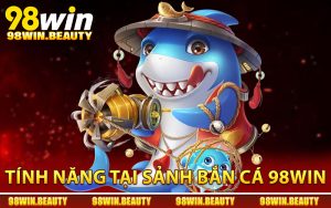 Tính năng độc quyền chỉ có duy nhất tại sảnh bắn cá 98Win