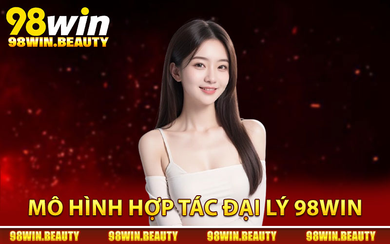 Tổng quan mô hình hợp tác đại lý 98Win phát triển cùng nền tảng